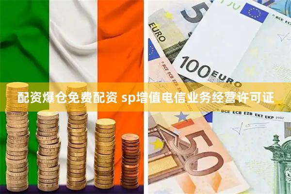配资爆仓免费配资 sp增值电信业务经营许可证